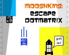 Mooshkins : Escape Dotmatrix Image