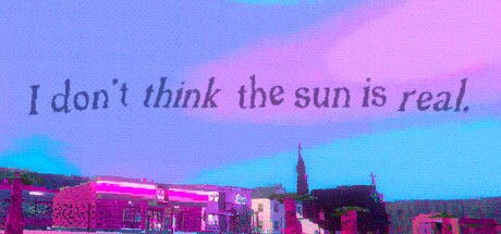 Games like I don't think the sun is real.