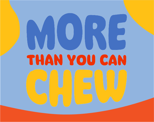More Than You Can Chew Image