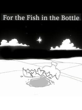 Games like For the Fish in the Bottle