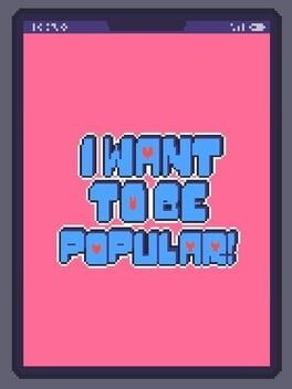 Games like I WANT TO BE POPULAR!