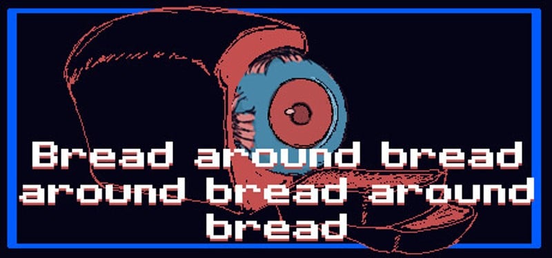 Bread around bread around bread around bread Game Cover