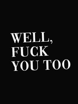 Games like Well, Fuck You Too