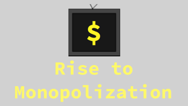 Rise to Monopolization Image