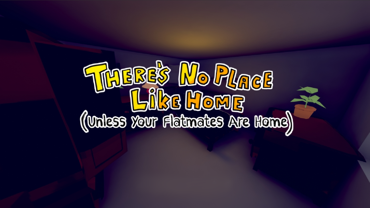 Games like There's No Place Like Home (Unless Your Flatmates Are Home)