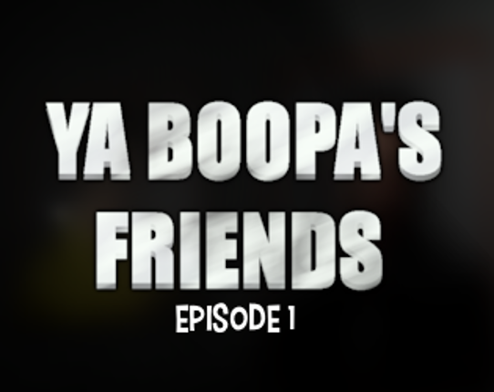 Ya Boopa's Friends: Episode 1 Image