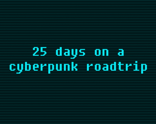 25 Days on a Cyberpunk Roadtrip Game Cover