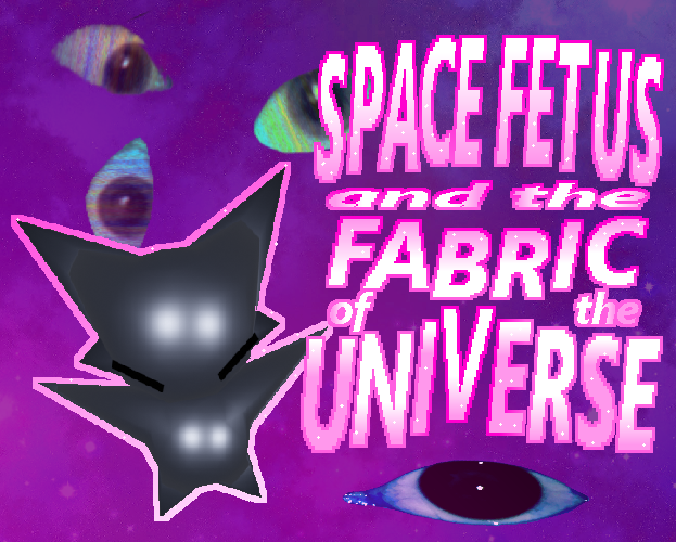 Games like SPACE FETUS and the FABRIC OF THE UNIVERSE