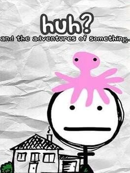 Games like HuH: and the adventures of something