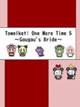 Towelket: One More Time 5 - Gaugau's Bride Image