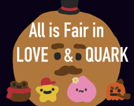 All is Fair in LOVE and QUARKS Image