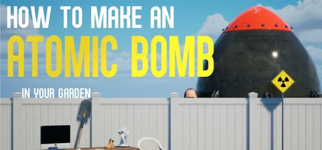 Games like How to Make an Atomic Bomb in Your Garden