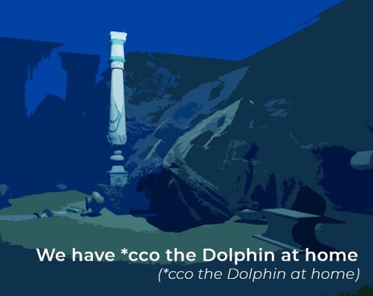 We have *cco the Dolphin at home ( *cco the Dolphin at home ) Image