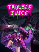 TROUBLE JUICE Image