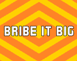 Bribe It Big Image