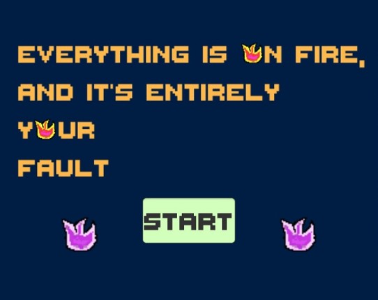 Everything is on fire, and it's entirely your fault Image