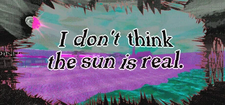 Games like I don't think the sun is real.