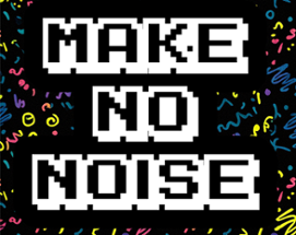 Make No Noise Image