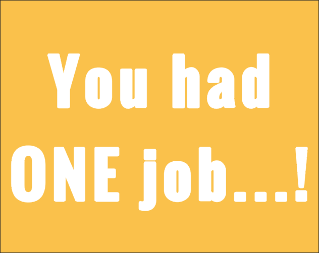 Games like You had ONE job...!