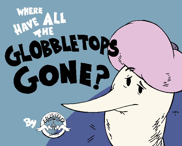 Games like Where Have All the Globbletops Gone?