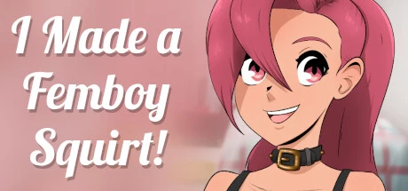 Games like I made a FEMBOY SQUIRT!