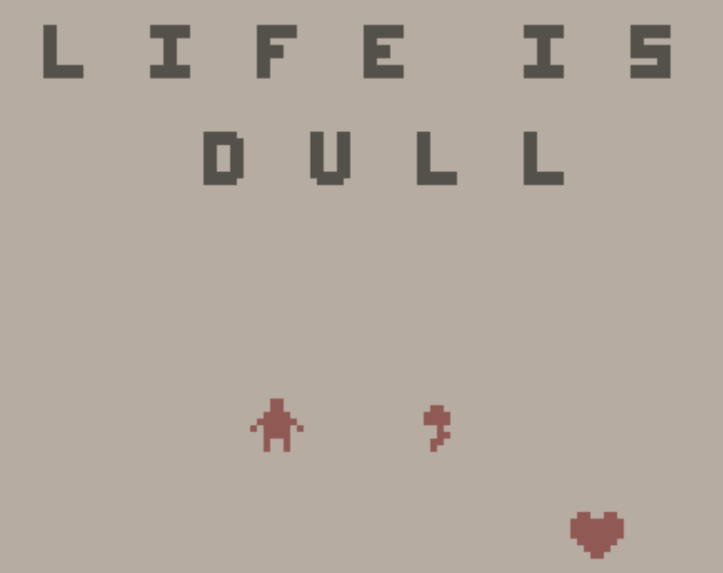 Games like life is dull.