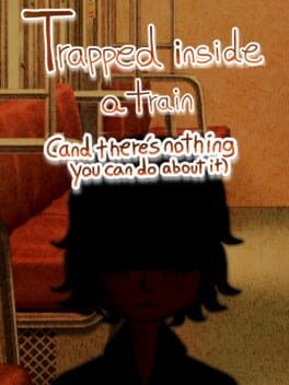Games like Trapped Inside a Train (And There's Nothing You Can Do About It)