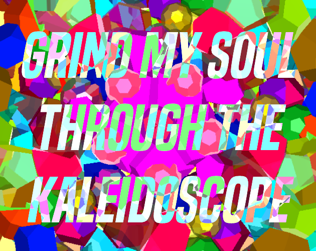 Games like Grind My Soul Through The Kaleidoscope