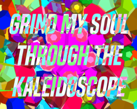 Grind My Soul Through The Kaleidoscope Image