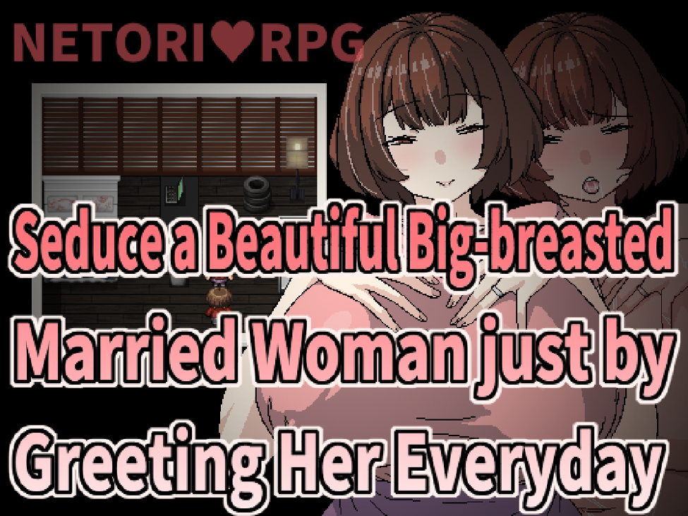 Games like Seduce a Beautiful Big-breasted Married Woman just by Greeting Her Everyday