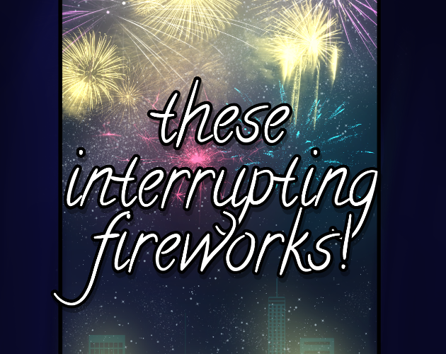 Games like These Interrupting Fireworks