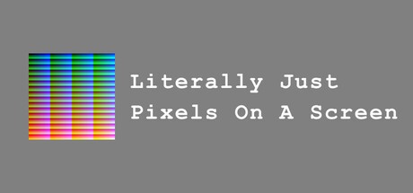 Games like Literally Just Pixels On A Screen