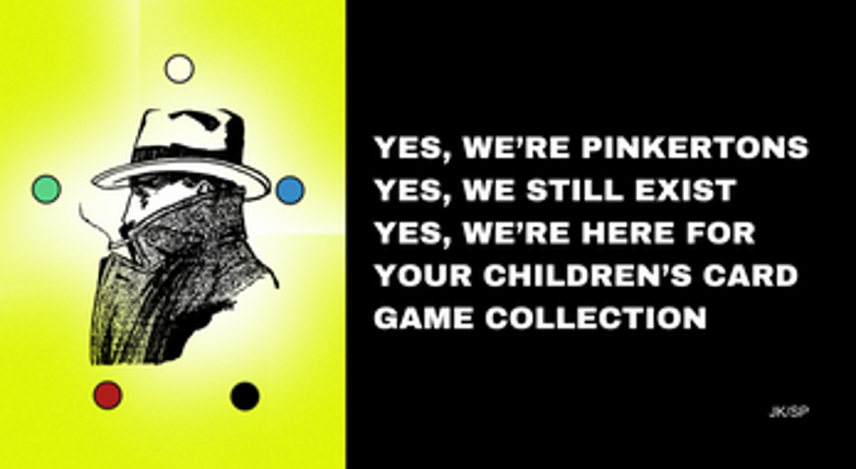 Yes, we’re Pinkertons. Yes, we still exist. Yes, we’re here for your children’s card game collection. Image