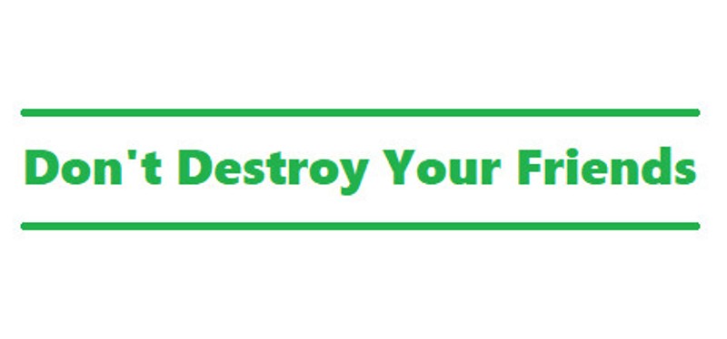 Don't Destroy Your Friends Image