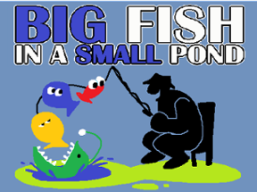 Big Fish in a Small Pond Image