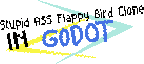 Games like STUPID ASS FLAPPY BIRD CLONE IN GODOT