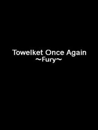 Towelket: One More Time 5 ~Fury~ Game Cover