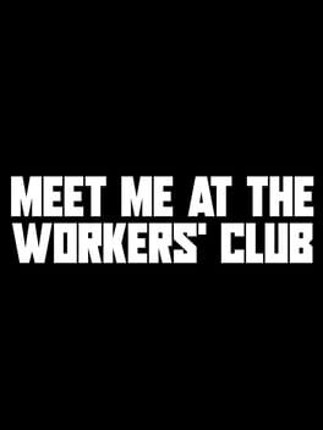 Meet Me at the Workers' Club Image