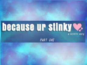 because ur stinky ♥ pt. 1 Image