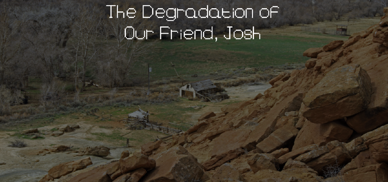 Games like The Degradation of Our Friend, Josh
