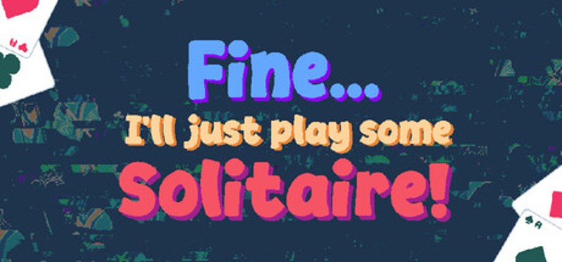 Fine... I'll just play some Solitaire Image
