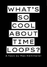 WHAT'S SO COOL ABOUT TIME LOOPS? Image