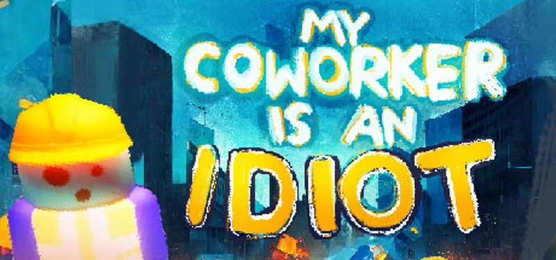 My Coworker is an Idiot Image