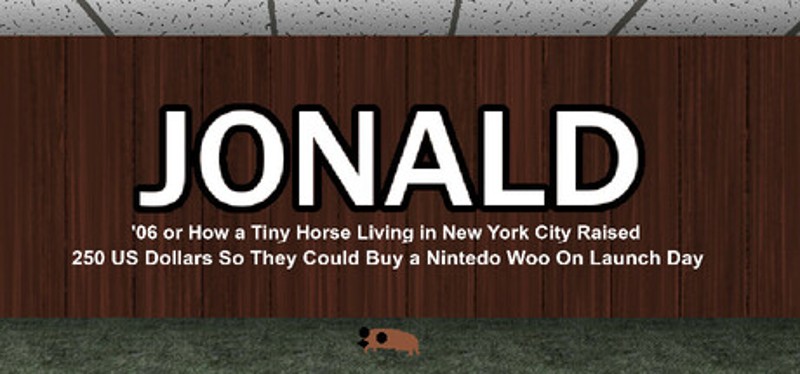Jonald '06 or How a Tiny Horse Living in New York City Raised 250 US Dollars So They Could Buy a Nintedo Woo On Launch Day Image