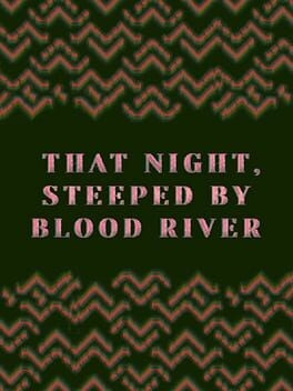 Games like THAT NIGHT, STEEPED BY BLOOD RIVER