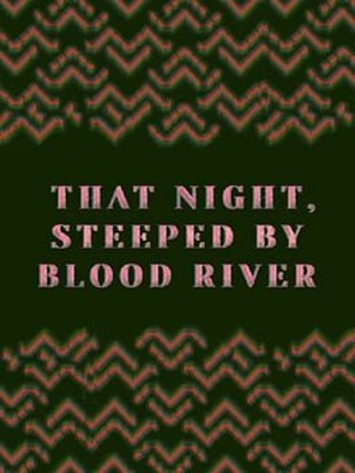 THAT NIGHT, STEEPED BY BLOOD RIVER Image