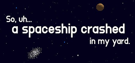 Games like So, uh... a spaceship crashed in my yard.