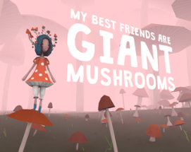 My Best Friends Are Giant Mushrooms (VR Only!) Image