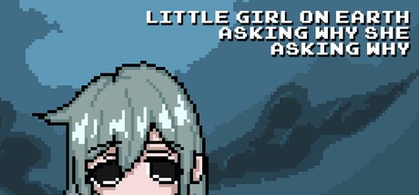 Games like Little Girl On Earth Asking Why She Asking Why
