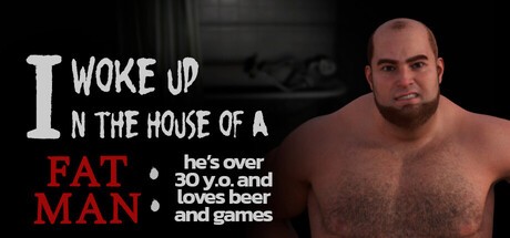 Games like I woke up in the house of a fat man: he's over 30 years old and loves beer and games